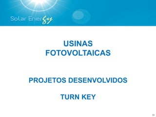 USINAS
   FOTOVOLTAICAS


PROJETOS DESENVOLVIDOS

       TURN KEY

                         11
 
