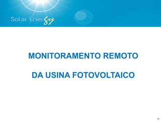 MONITORAMENTO REMOTO

DA USINA FOTOVOLTAICO




                        17
 