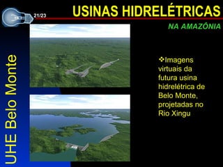 UHE Belo Monte Imagens virtuais da futura usina hidrelétrica de Belo Monte, projetadas no Rio Xingu 