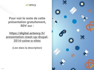 Pour voir le reste de cette
présentation gratuitement,
RDV sur :
https://digital.actency.fr/
presentation-meet-up-drupal-
2014-usine-a-sites
(Lien dans la description)
J / J
 