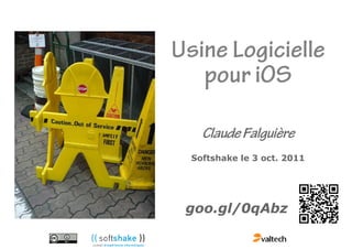 Usine Logicielle
   pour iOS

    Claude Falguière
  Softshake le 3 oct. 2011




 goo.gl/0qAbz
 