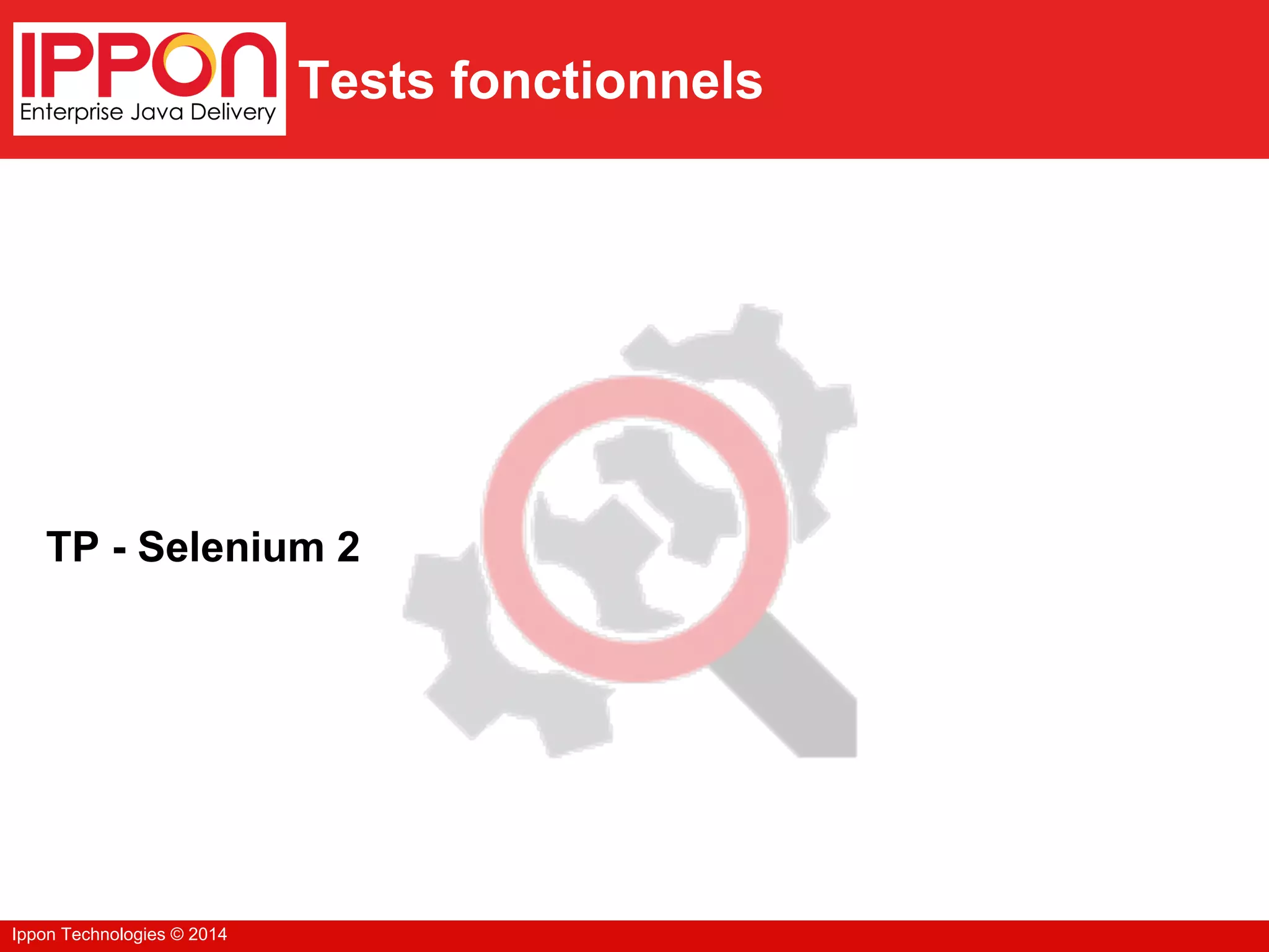 Ippon Technologies © 2014
Tests fonctionnels
TP - Selenium 2
 