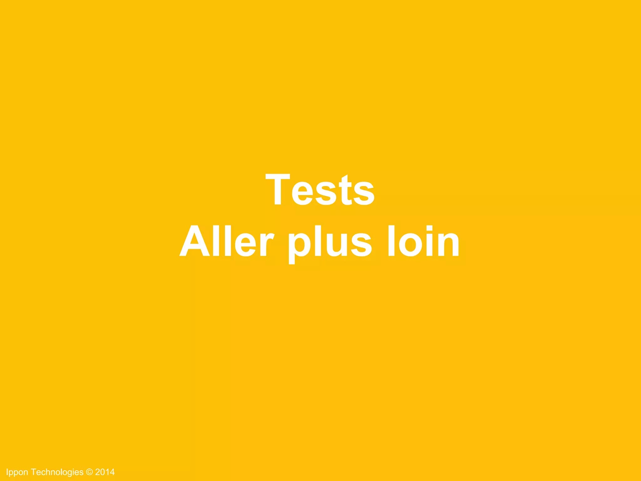 Ippon Technologies © 2014
Tests
Aller plus loin
 