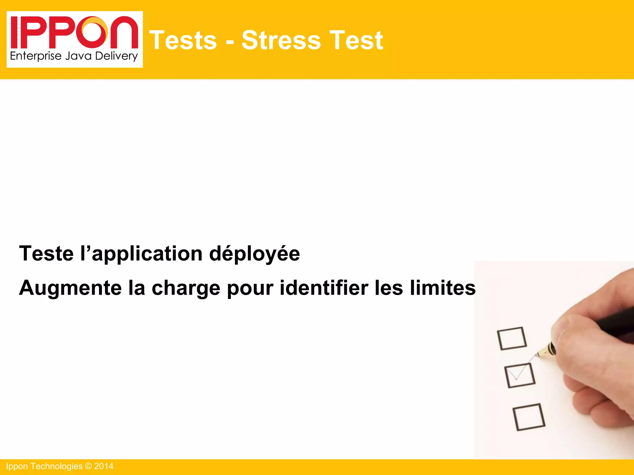 Ippon Technologies © 2014
Tests - Stress Test
Teste l’application déployée
Augmente la charge pour identifier les limites
 