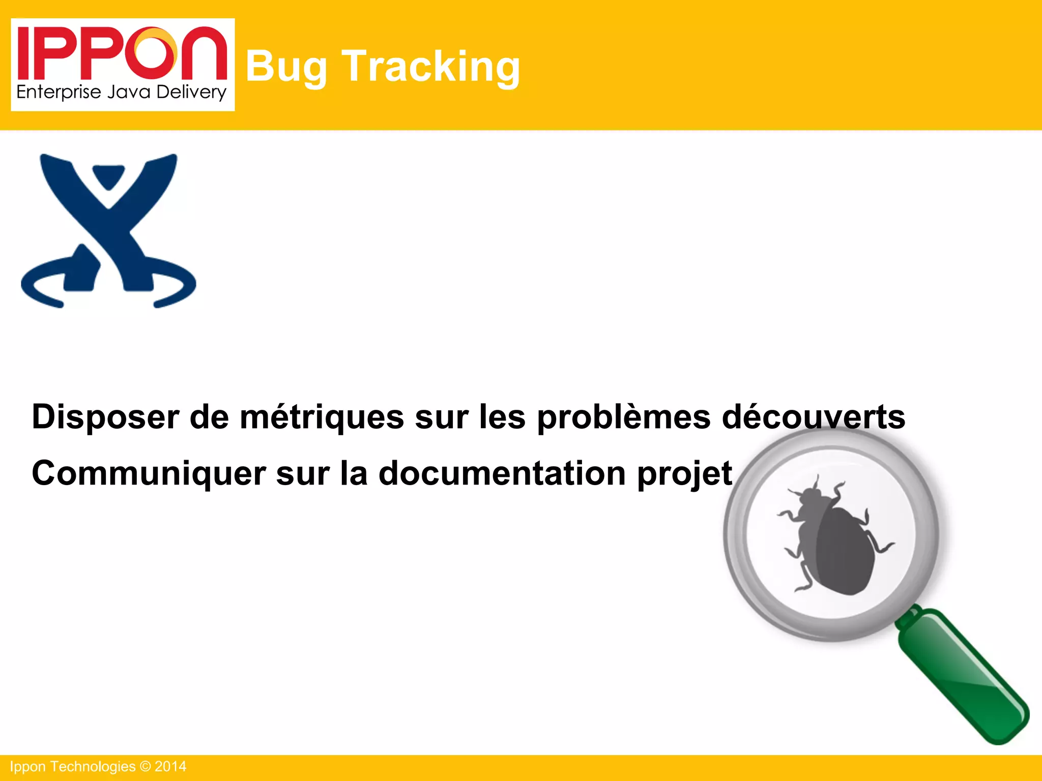 Ippon Technologies © 2014
Bug Tracking
Disposer de métriques sur les problèmes découverts
Communiquer sur la documentation projet
 