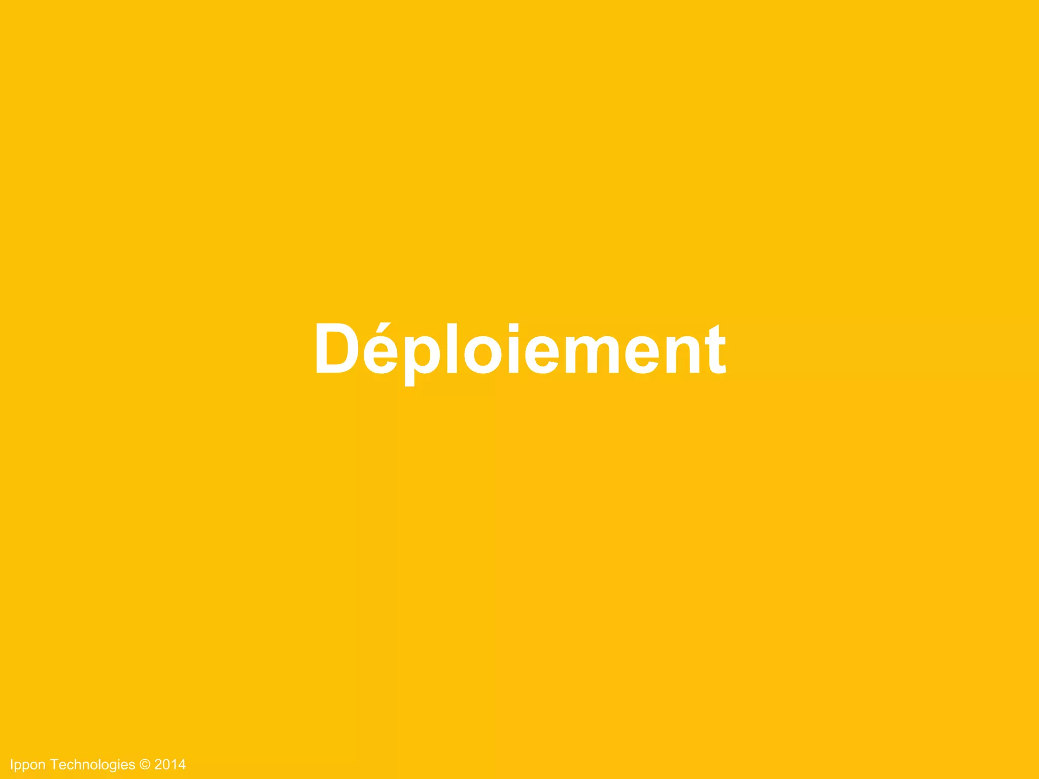Ippon Technologies © 2014
Déploiement
 