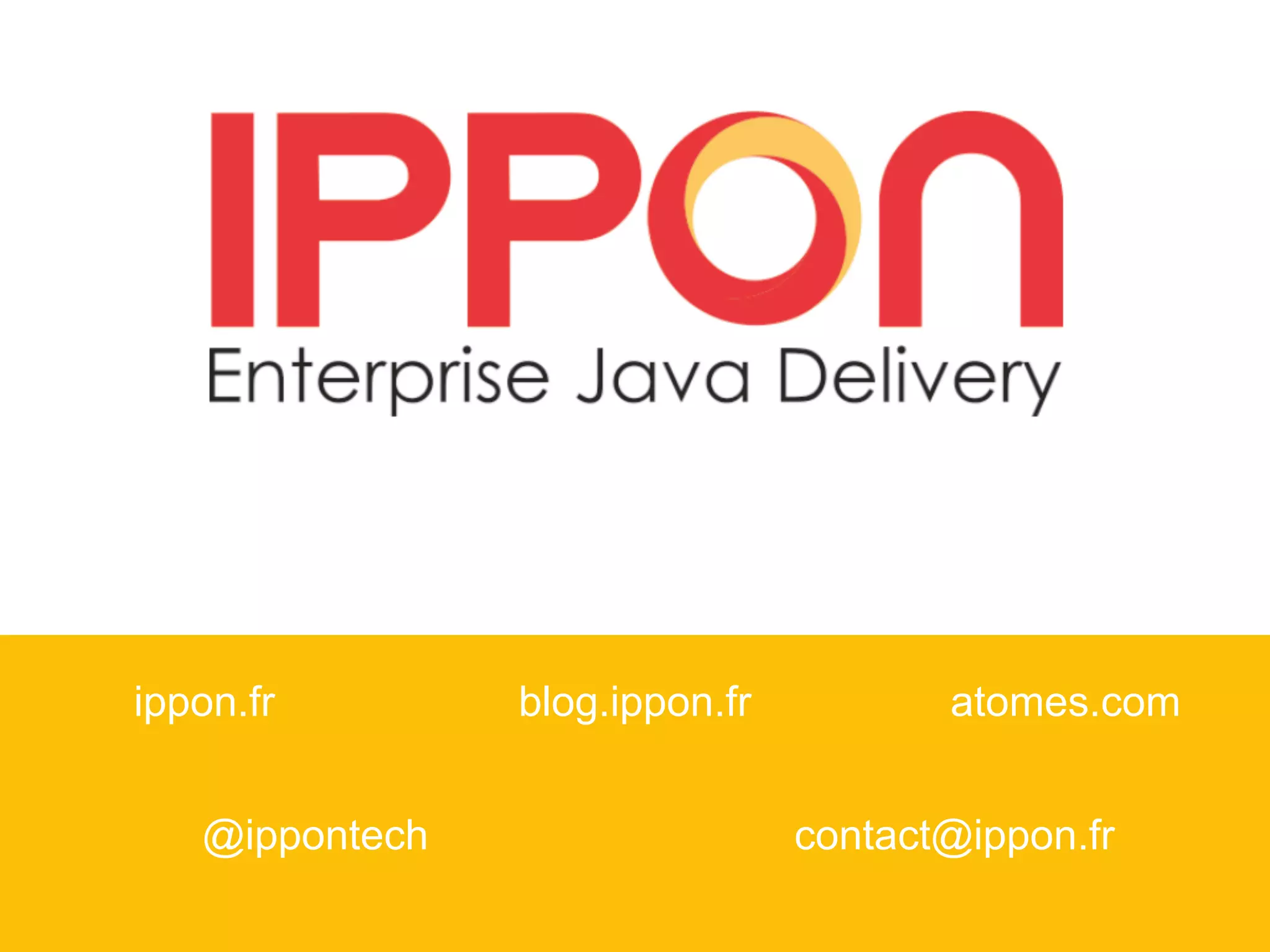 blog.ippon.frippon.fr atomes.com
@ippontech contact@ippon.fr
 