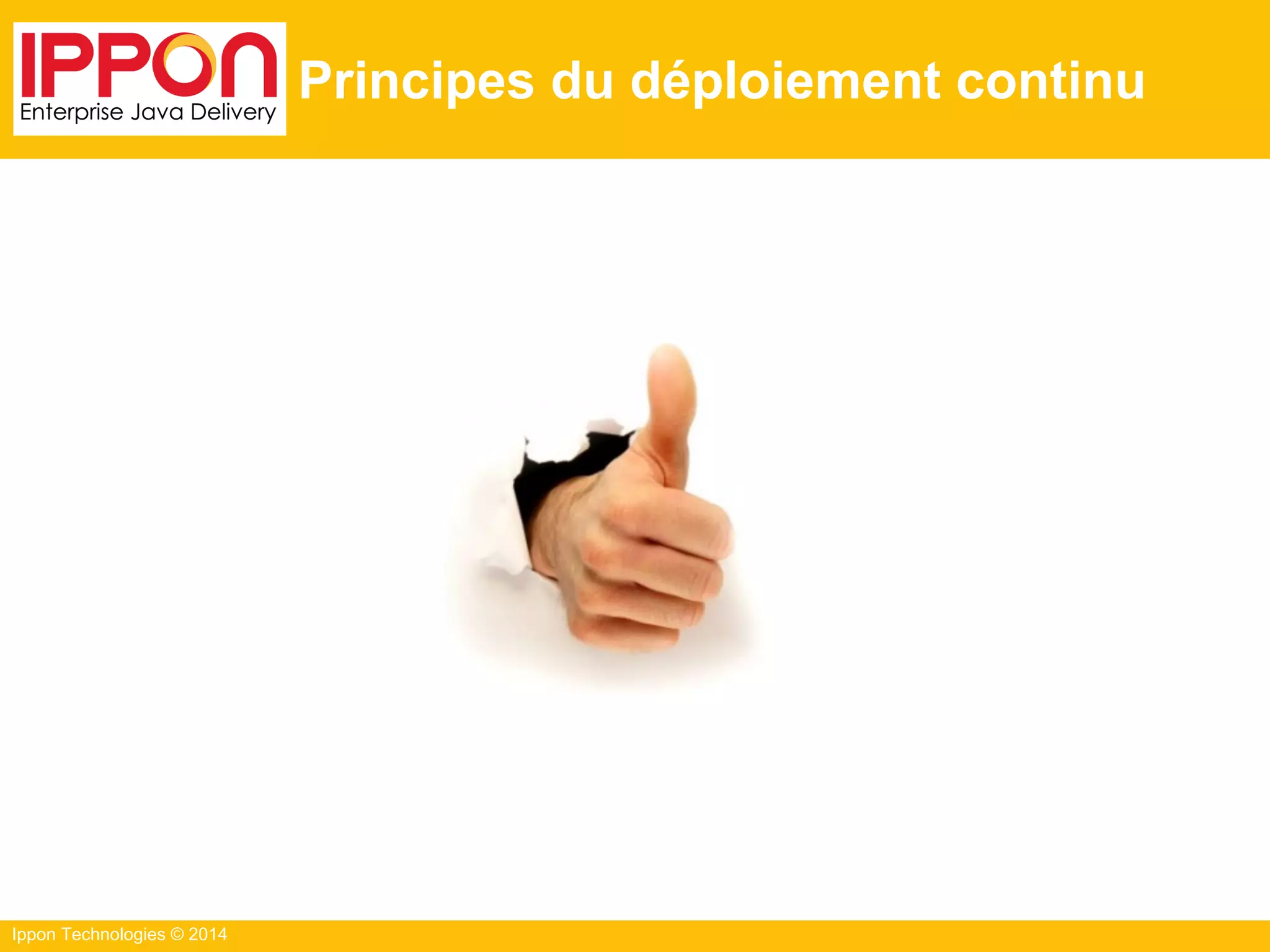 Ippon Technologies © 2014
Principes du déploiement continu
 