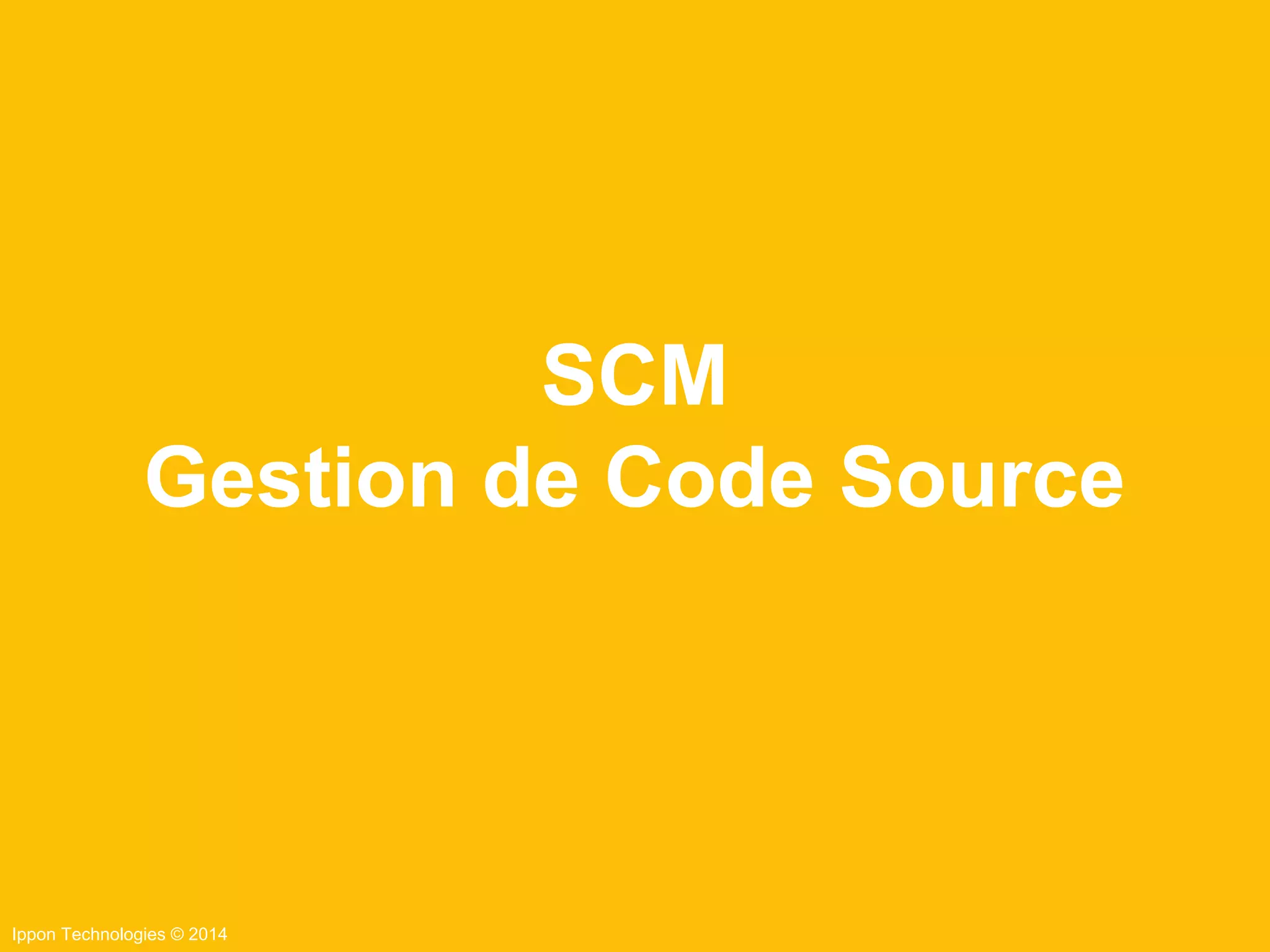 Ippon Technologies © 2014
SCM
Gestion de Code Source
 