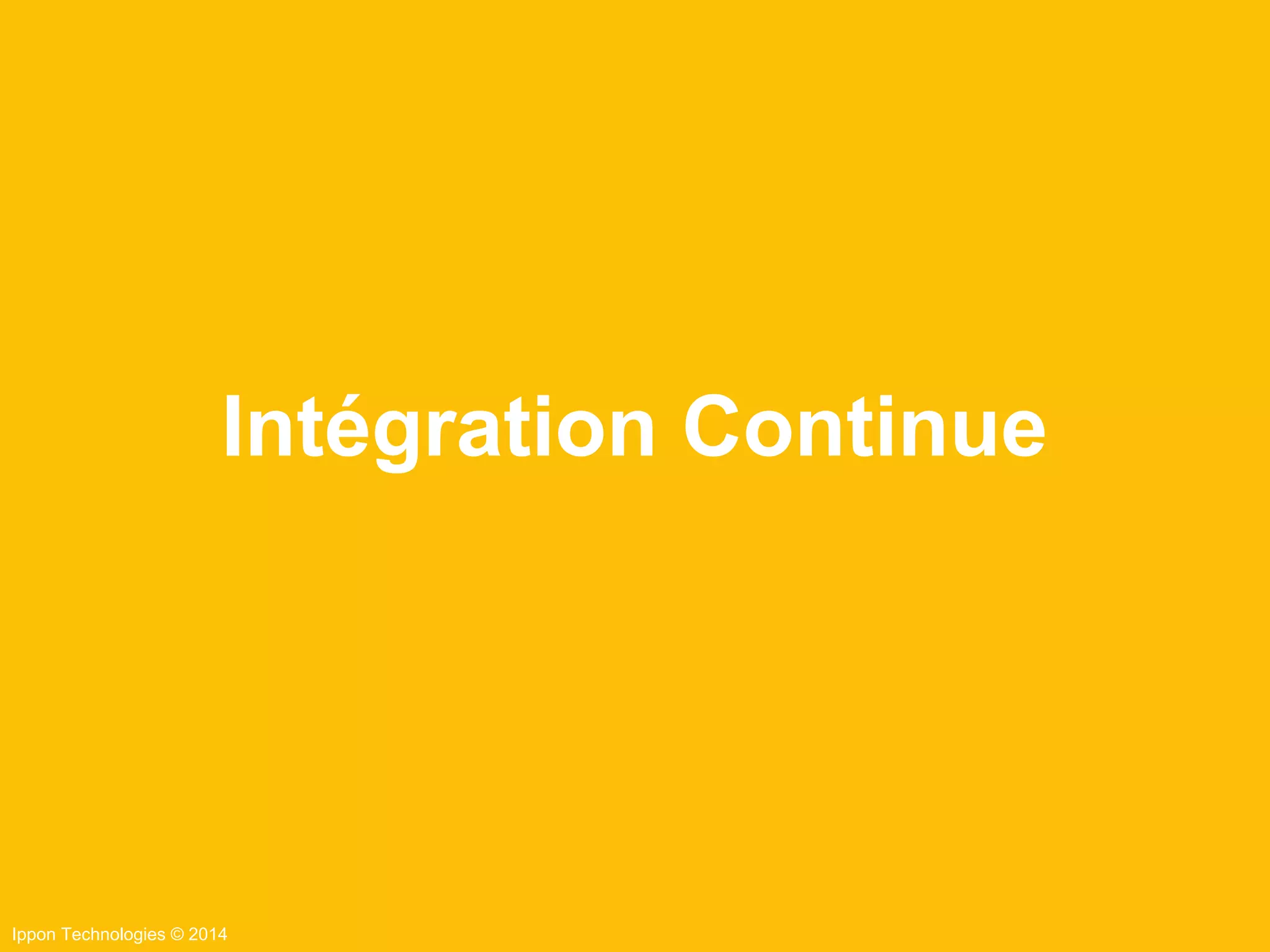 Ippon Technologies © 2014
Intégration Continue
 