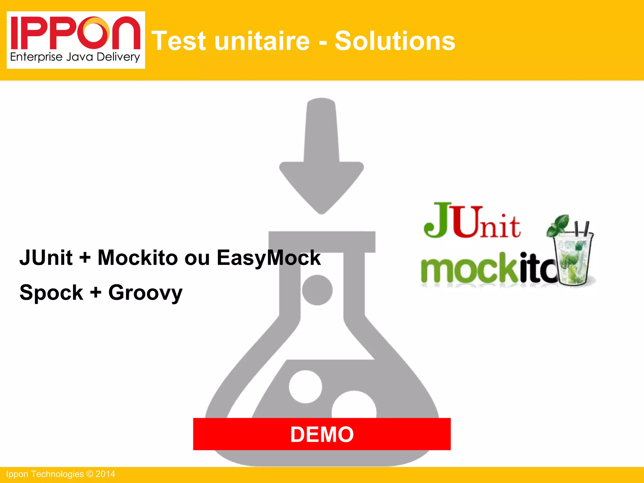 Ippon Technologies © 2014
Test unitaire - Solutions
JUnit + Mockito ou EasyMock
Spock + Groovy
DEMO
 