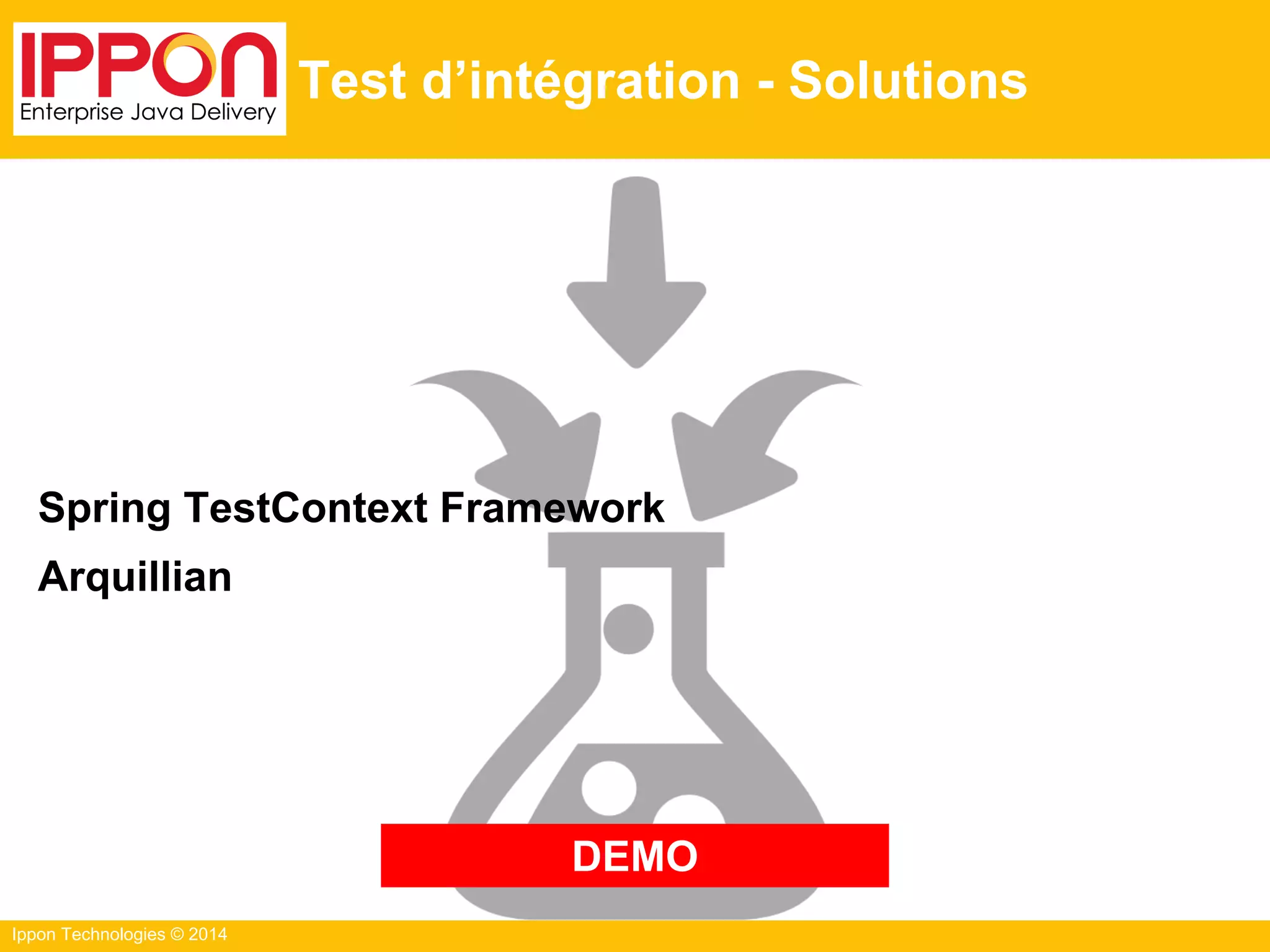 Ippon Technologies © 2014
Test d’intégration - Solutions
Spring TestContext Framework
Arquillian
DEMO
 