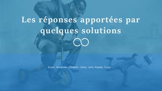 Drupal, Wordpress, eZpublish, Liferay, Jahia, Rubedo, Typo3, …
Les réponses apportées par
quelques solutions
 