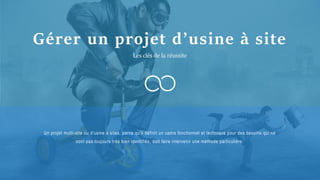 Un projet multi-site ou d’usine à sites, parce qu’il définit un cadre fonctionnel et technique pour des besoins qui ne
sont pas toujours très bien identifiés, doit faire intervenir une méthode particulière.
Gérer un projet d’usine à site
Les clés de la réussite
 