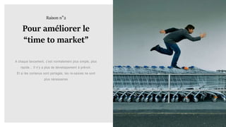 A chaque lancement, c’est normalement plus simple, plus
rapide… Il n’y a plus de développement à prévoir.
Et si les contenus sont partagés, les re-saisies ne sont
plus nécessaires
Pour améliorer le
“time to market”
Raison n°2
 