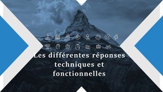 Les différentes réponses
techniques et
fonctionnelles
 