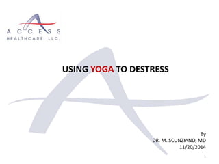 By
DR. M. SCUNZIANO, MD
11/20/2014
1
USING YOGA TO DESTRESS
 
