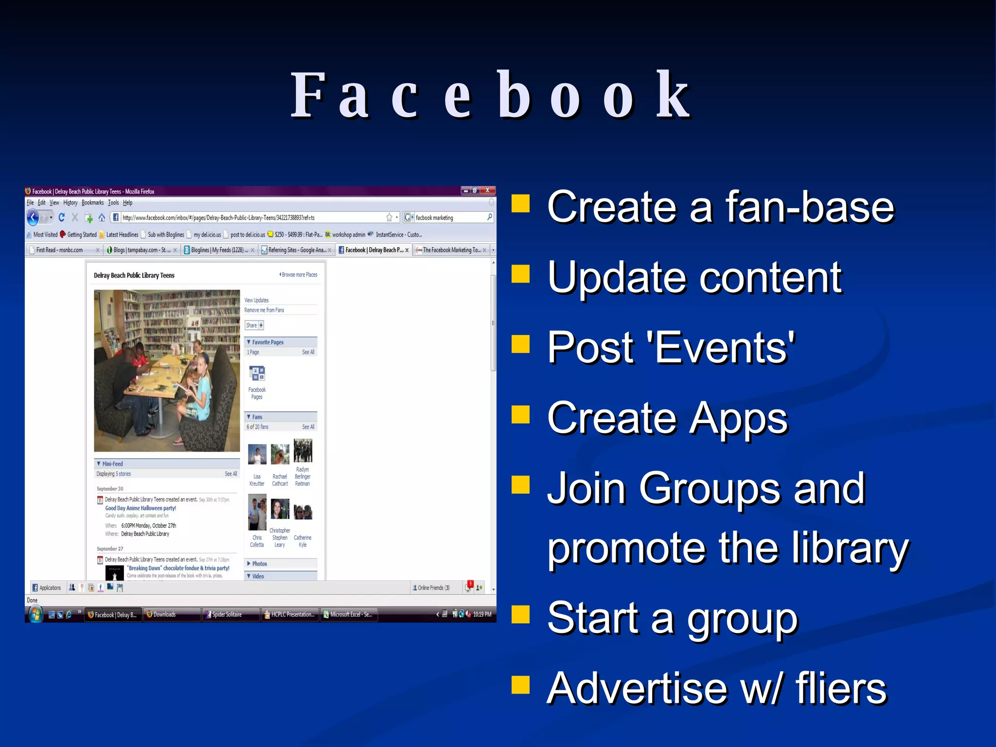 Facebook Create a fan-base Update content Post 'Events' Create Apps Join Groups and promote the library  Start a group Advertise w/ fliers 