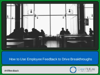 How to Use Employee Feedback to Drive Breakthroughs

#HRfeedback

 