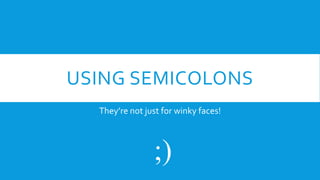 USING SEMICOLONS
They’re not just for winky faces!

;)

 