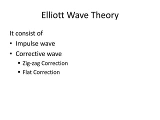 Elliott Wave Theory
It consist of
• Impulse wave
• Corrective wave
 Zig-zag Correction
 Flat Correction
 