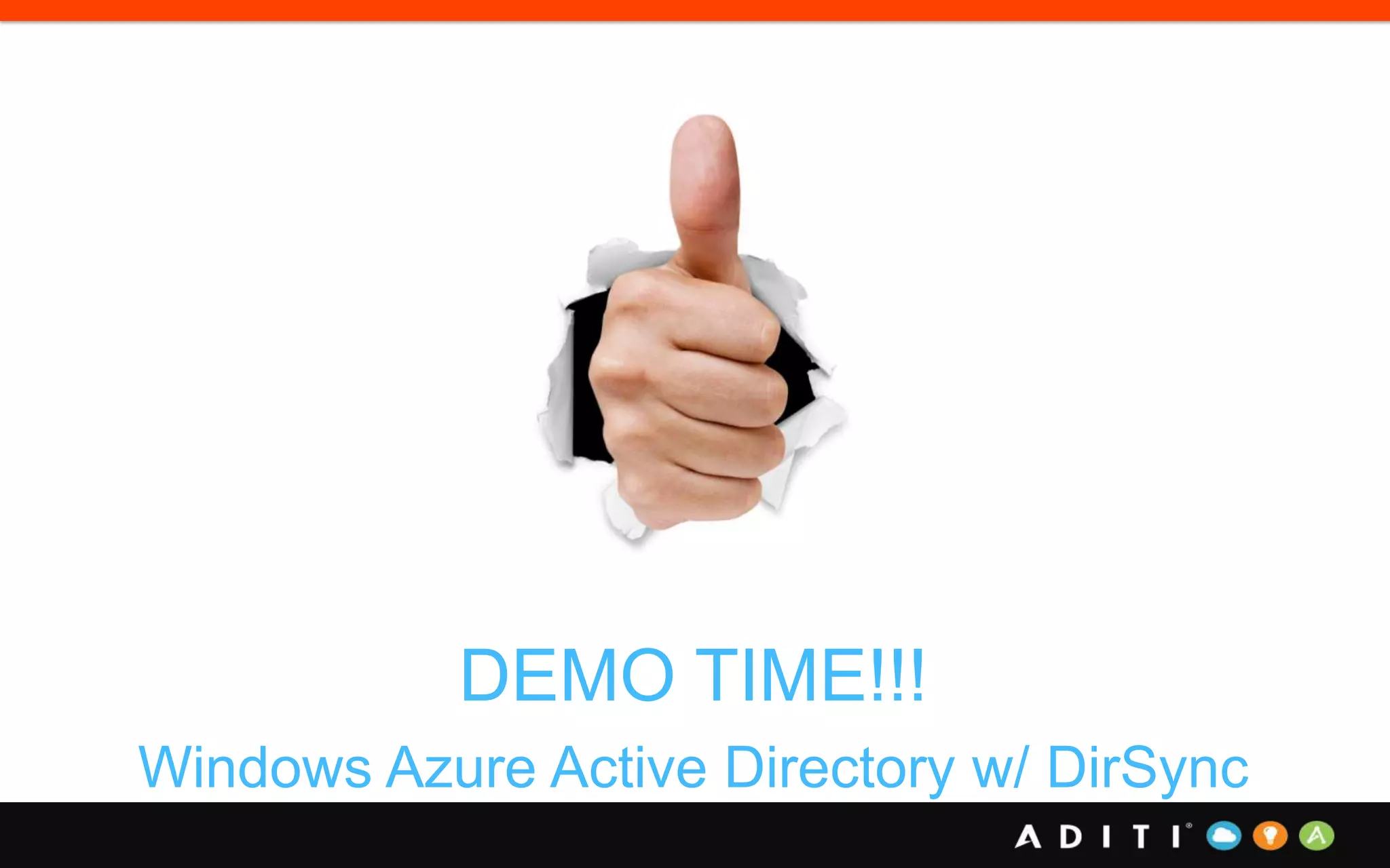DEMO TIME!!!
Windows Azure Active Directory w/ DirSync
 