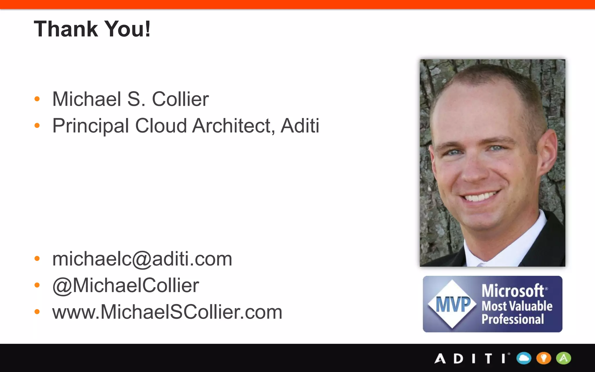 Thank You!
• Michael S. Collier
• Principal Cloud Architect, Aditi
• michaelc@aditi.com
• @MichaelCollier
• www.MichaelSCollier.com
 