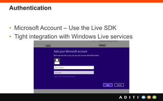 Authentication
• Microsoft Account – Use the Live SDK
• Tight integration with Windows Live services
 