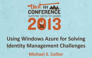 Using Windows Azure for Solving
Identity Management Challenges
Michael S. Collier
 