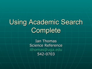 Using Academic Search Complete Ian Thomas Science Reference [email_address] 542-0703 