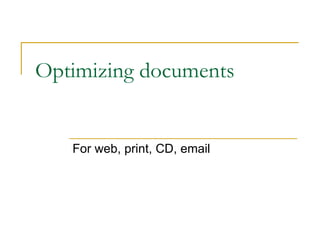 Optimizing documents For web, print, CD, email 