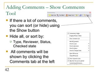 Adding Comments – Show Comments Tool If there a lot of comments, you can sort (or hide) using the Show button  Hide all, or sort by: Type, Reviewer, Status, Checked state All comments will be shown by clicking the Comments tab at the left  