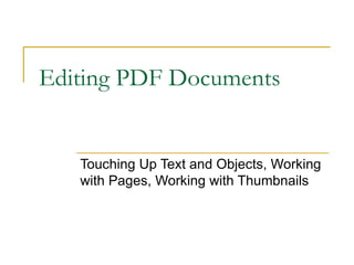 Editing PDF Documents  Touching Up Text and Objects, Working with Pages, Working with Thumbnails 