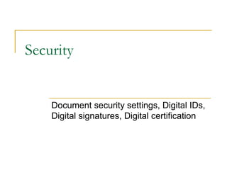Security Document security settings, Digital IDs, Digital signatures, Digital certification 
