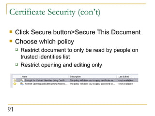 Certificate Security (con’t) Click Secure button>Secure This Document Choose which policy Restrict document to only be read by people on trusted identities list Restrict opening and editing only 