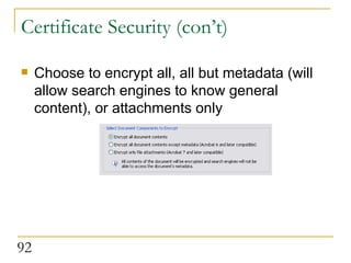 Choose to encrypt all, all but metadata (will allow search engines to know general content), or attachments only  Certificate Security (con’t) 
