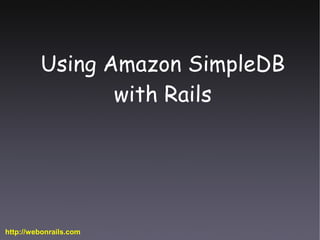 Using Amazon SimpleDB
                with Rails




http://webonrails.com
 
