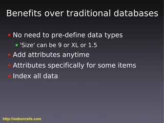 Benefits over traditional databases

  ●   No need to pre-define data types
      ●   'Size' can be 9 or XL or 1.5
  ●   A...