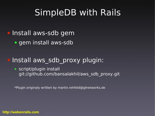 SimpleDB with Rails

  ●   Install aws-sdb gem
      ●   gem install aws-sdb


  ●   Install aws_sdb_proxy plugin:
      ●...
