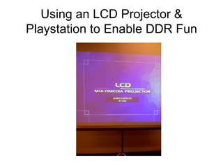 Using an LCD Projector & Playstation to Enable DDR Fun 