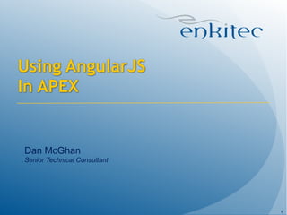 Using AngularJS 
In APEX 
Dan McGhan 
Senior Technical Consultant 
1 
 