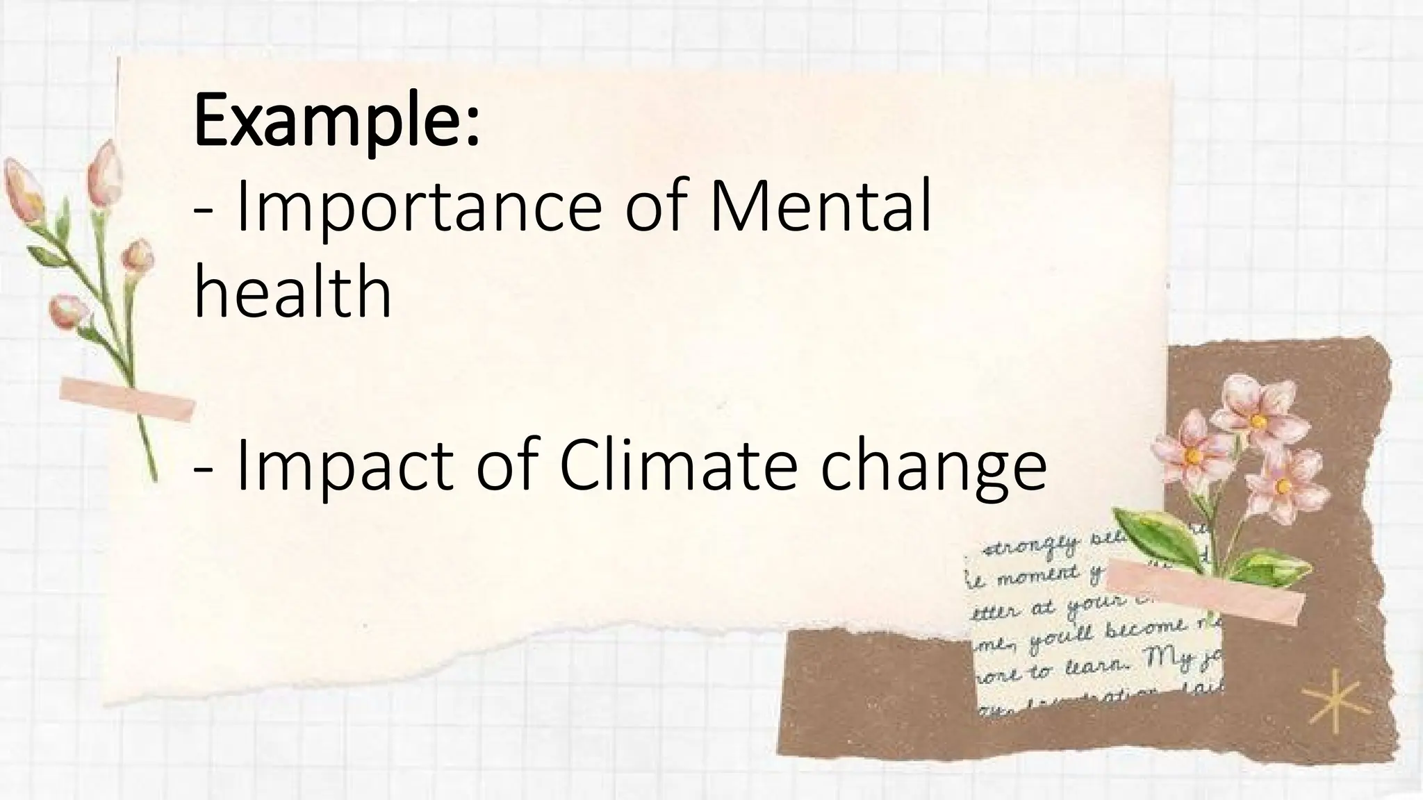 Example:
- Importance of Mental
health
- Impact of Climate change
 