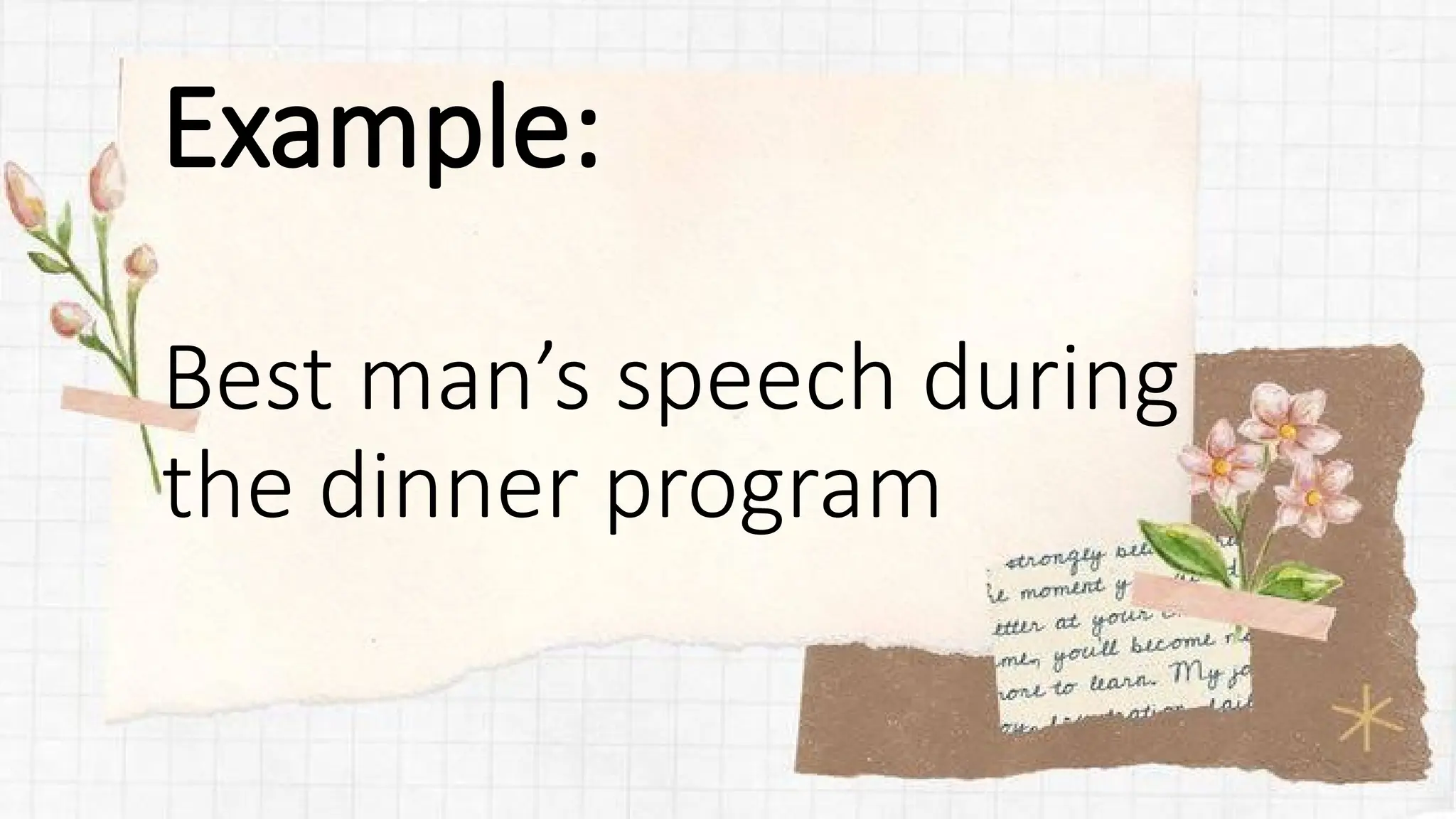 Example:
Best man’s speech during
the dinner program
 