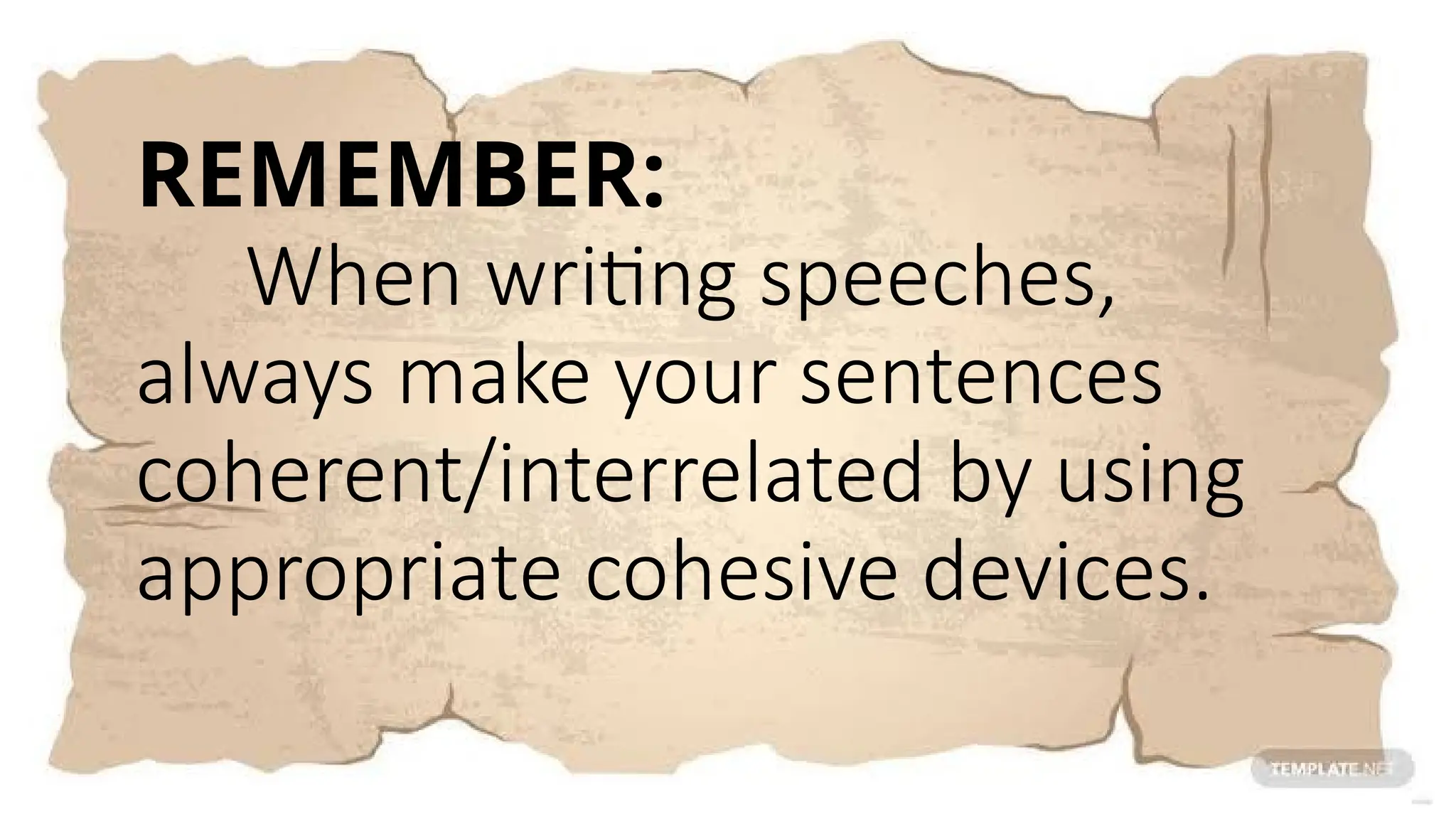 REMEMBER:
When writing speeches,
always make your sentences
coherent/interrelated by using
appropriate cohesive devices.
 
