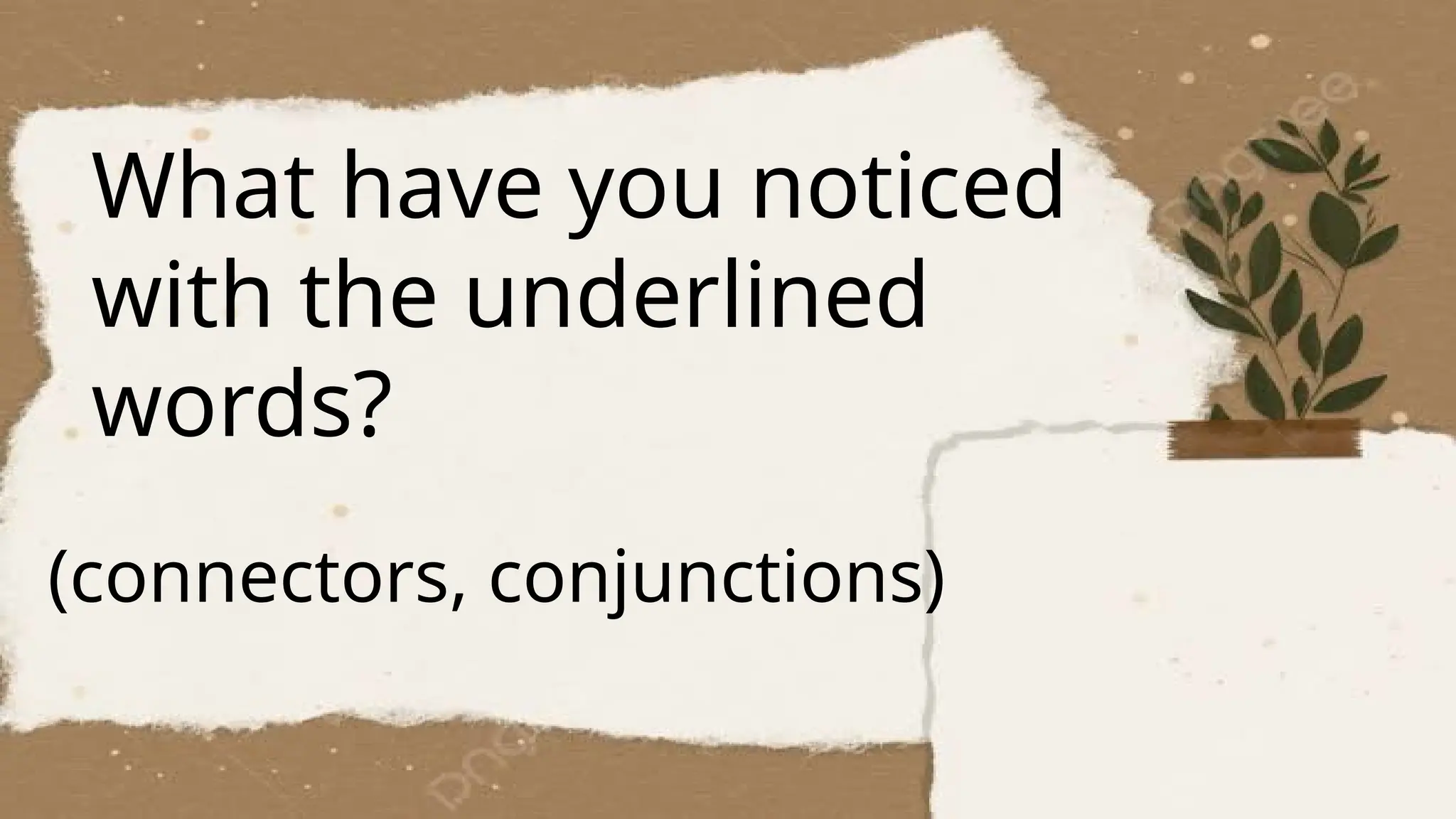 What have you noticed
with the underlined
words?
(connectors, conjunctions)
 