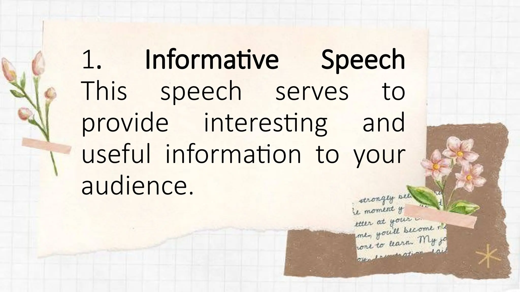 1. Informative Speech
This speech serves to
provide interesting and
useful information to your
audience.
 