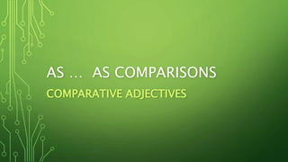 AS … AS COMPARISONS
COMPARATIVE ADJECTIVES
 
