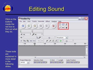 Editing Sound Click on the buttons inside the red box to find out what they do. These tools are explained in more detail in the following slides. 
