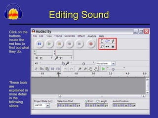 Editing Sound Click on the buttons inside the red box to find out what they do. These tools are explained in more detail in the following slides. 