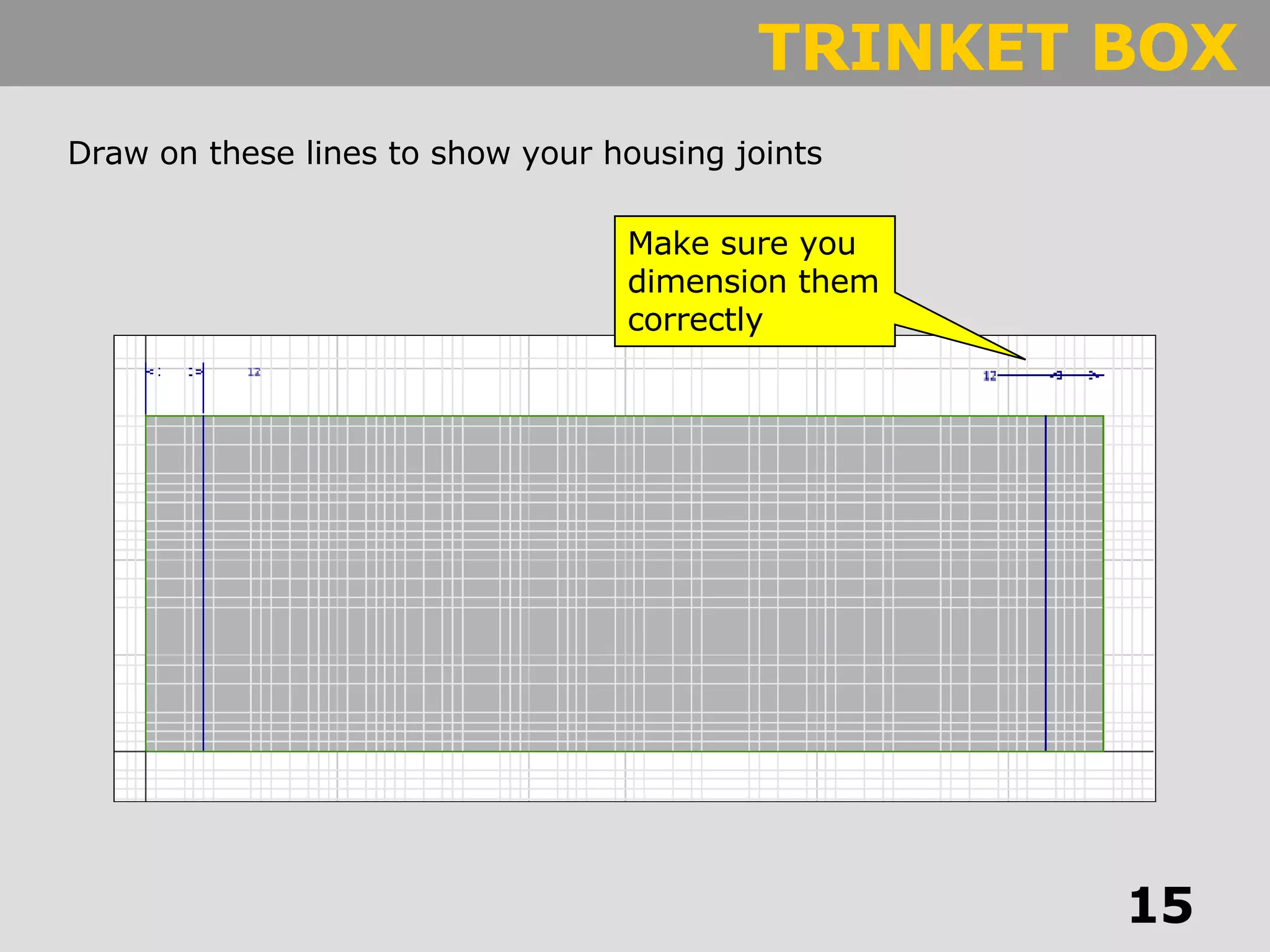 Draw on these lines to show your housing joints Make sure you dimension them correctly 